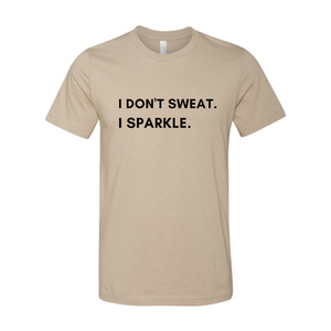 I don't sweat. I sparkle